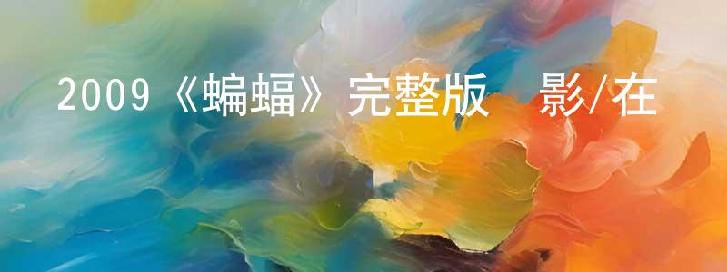 陳哲磊發布2009《蝙蝠》完整版電影/在線觀看/百度云-美劇天堂